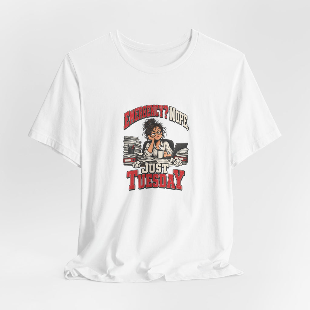 Emergency? Nope, Just Tuesday Funny Office T-Shirt