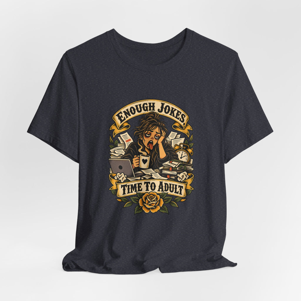 Enough Jokes, Time To Adult Funny Sarcastic T-Shirt