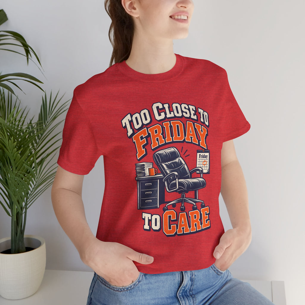 Too Close to Friday to Care Funny Office Humor T-Shirt