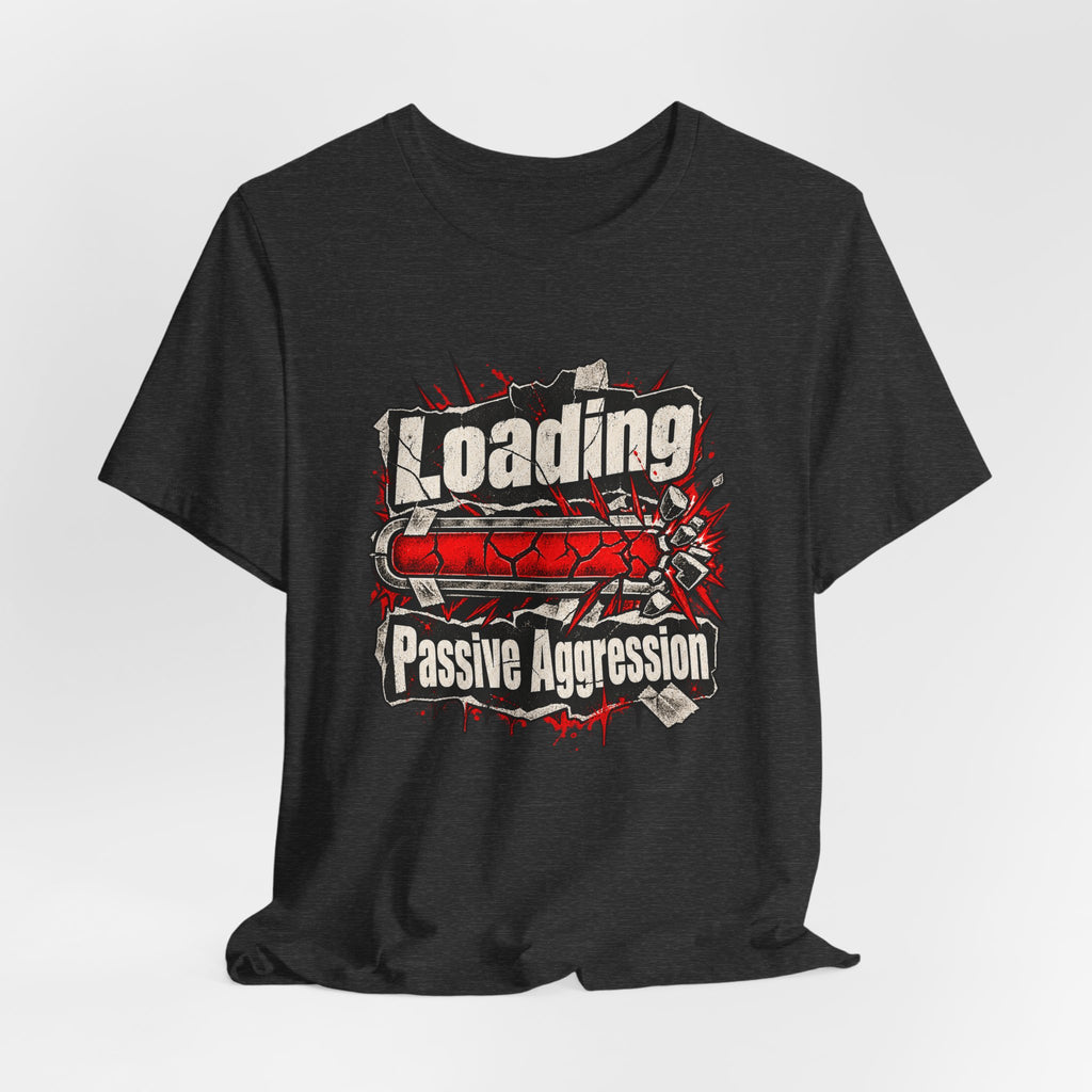 Loading Passive Aggression Funny Sarcastic T-Shirt