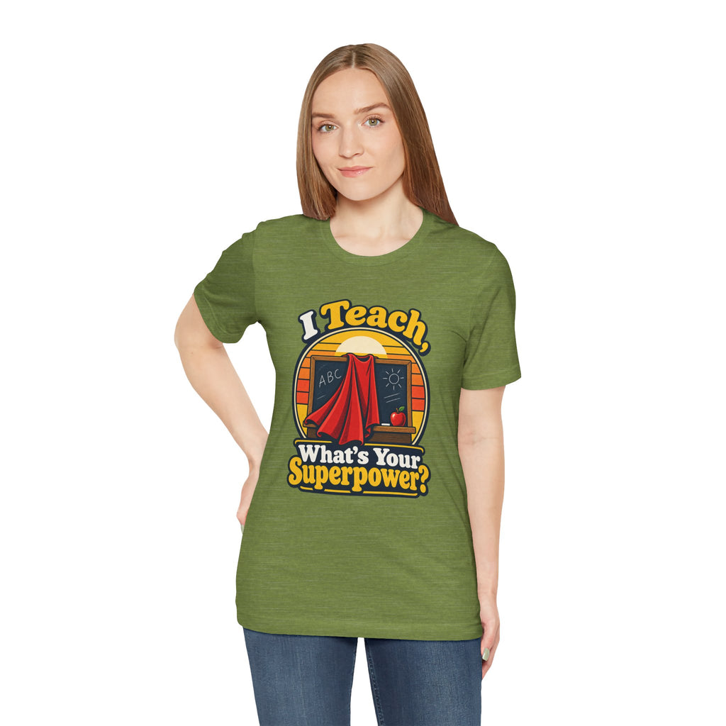 I Teach, What’s Your Superpower? Funny Teacher T-Shirt