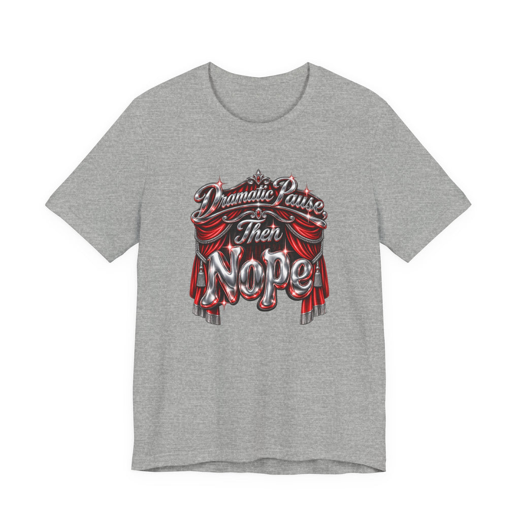 Dramatic Pause Then Nope Funny Sarcastic T-Shirt