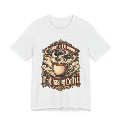 Chasing Dreams? I’m Chasing Coffee Funny Student T-Shirt
