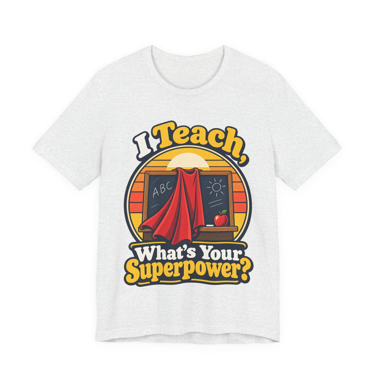 I Teach, What’s Your Superpower? Funny Teacher T-Shirt