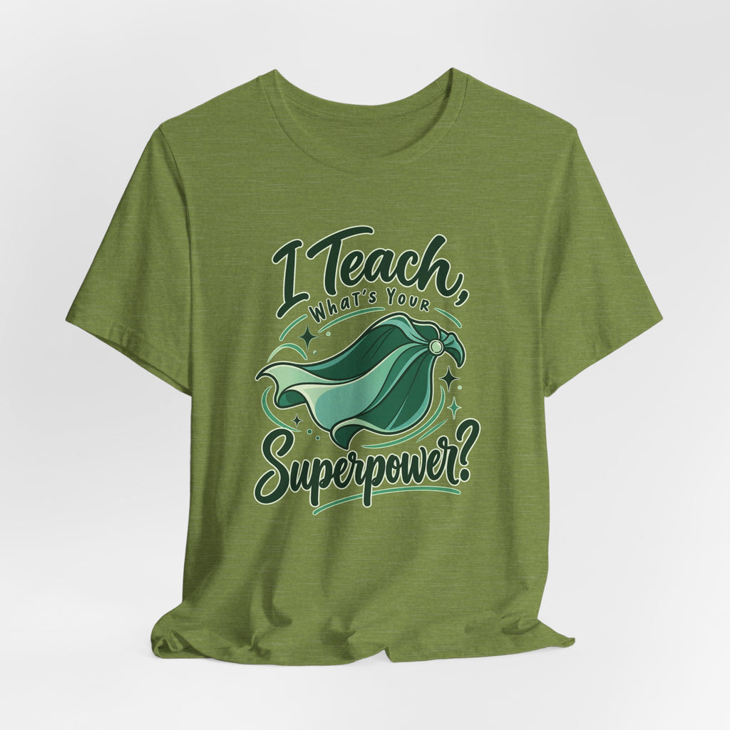 I Teach, What’s Your Superpower? Funny Teacher T-Shirt