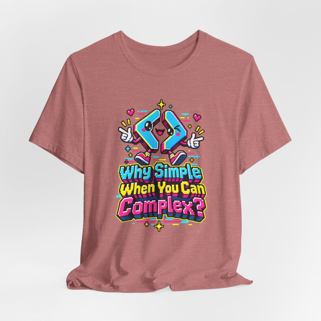 Why Simple When You Can Complex? Funny Programmer T-Shirt